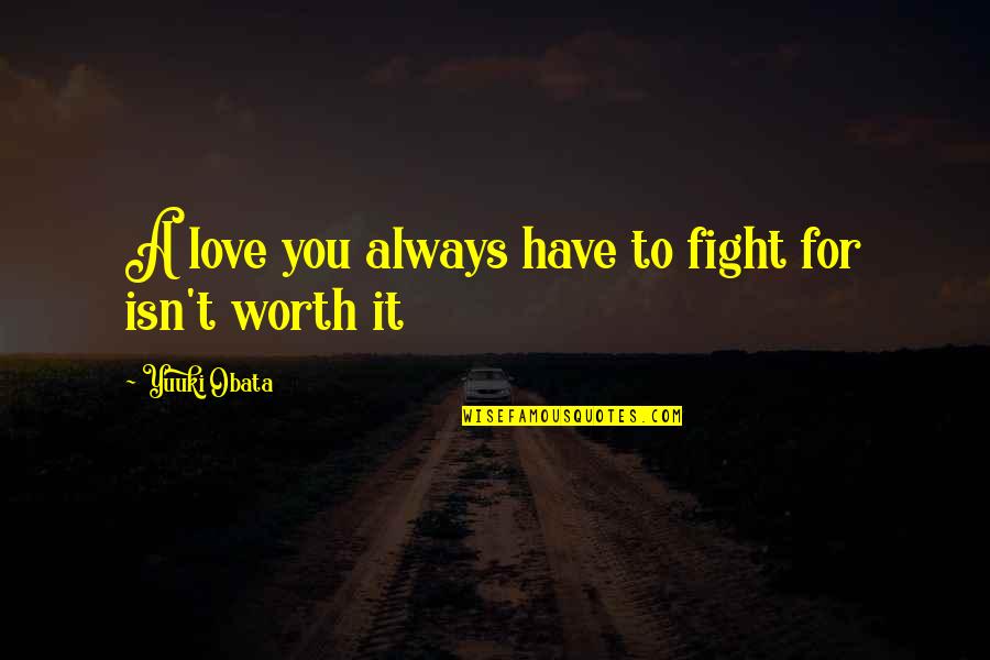 Isn't Worth It Quotes By Yuuki Obata: A love you always have to fight for