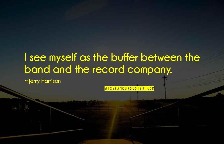 Iso 9001 Quotes By Jerry Harrison: I see myself as the buffer between the