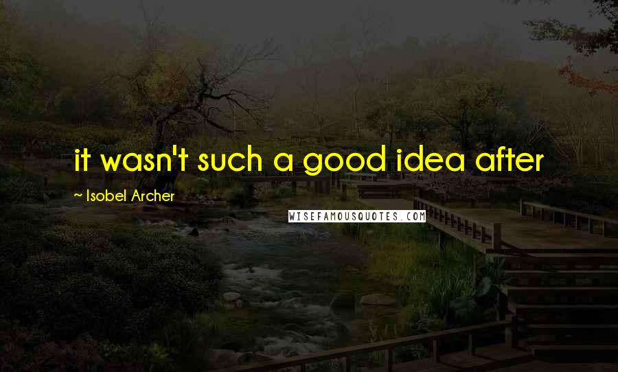 Isobel Archer quotes: it wasn't such a good idea after
