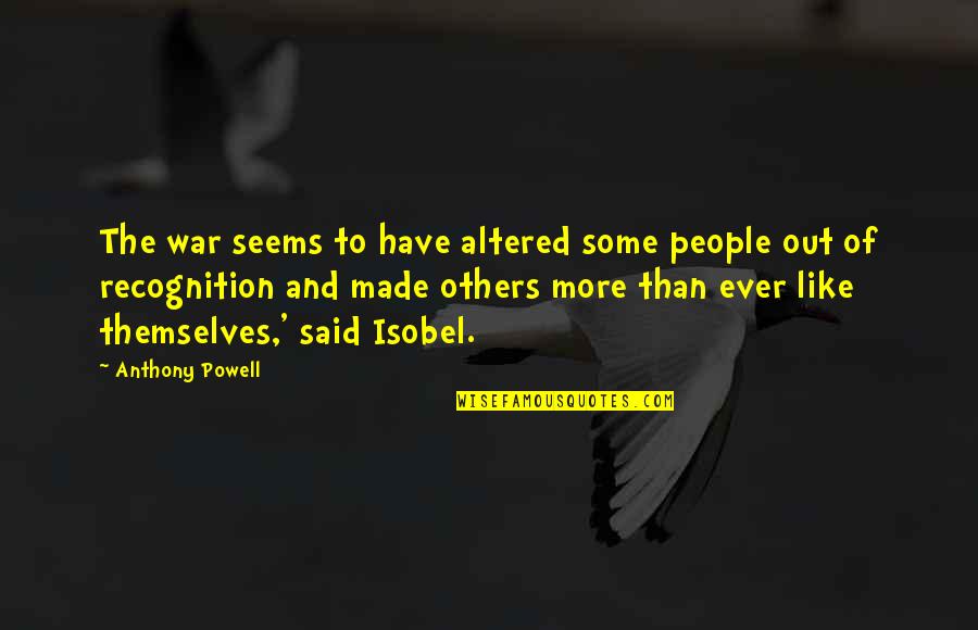 Isobel Quotes By Anthony Powell: The war seems to have altered some people Isobel Quotes By Anthony Powell: The war seems to have altered some people