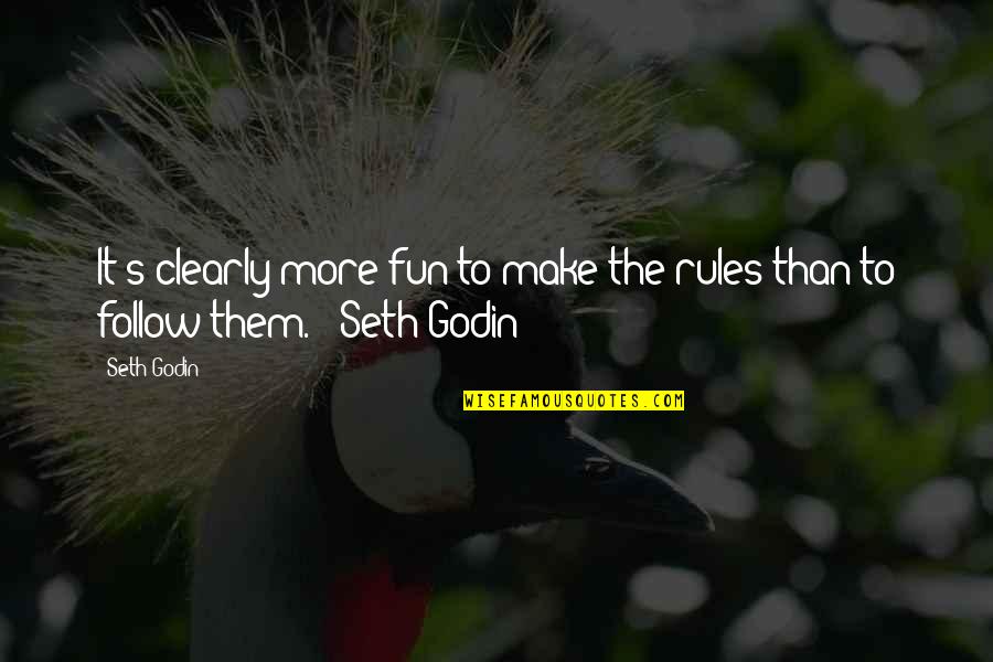 Isobel Quotes By Seth Godin: It's clearly more fun to make the rules