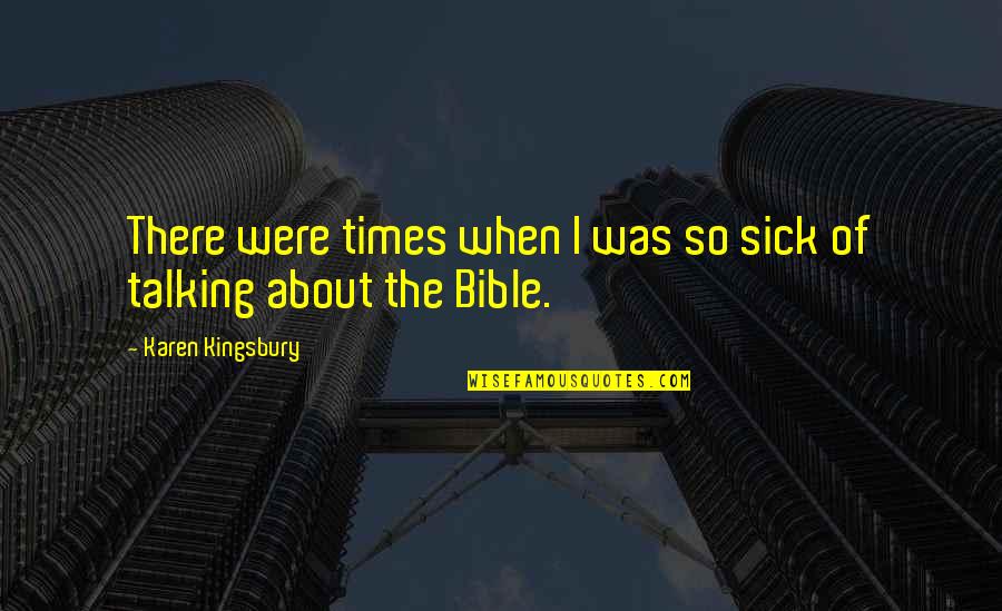 Isobel Stevens Quotes By Karen Kingsbury: There were times when I was so sick Isobel Stevens Quotes By Karen Kingsbury: There were times when I was so sick