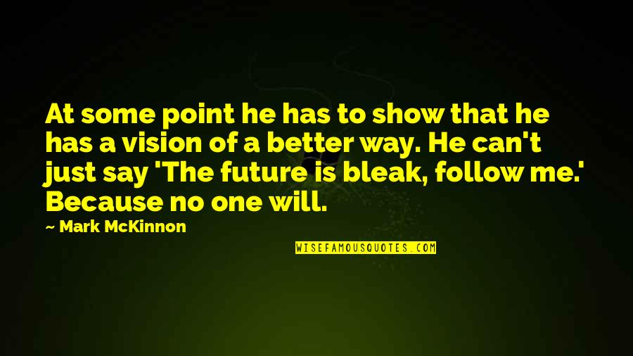 Isobel Stevens Quotes By Mark McKinnon: At some point he has to show that Isobel Stevens Quotes By Mark McKinnon: At some point he has to show that