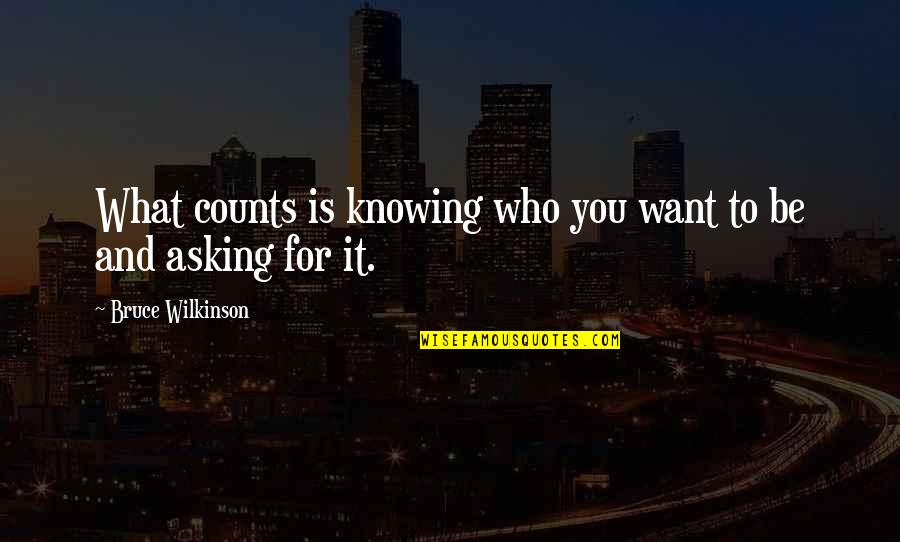 Isobel Varley Quotes By Bruce Wilkinson: What counts is knowing who you want to Isobel Varley Quotes By Bruce Wilkinson: What counts is knowing who you want to
