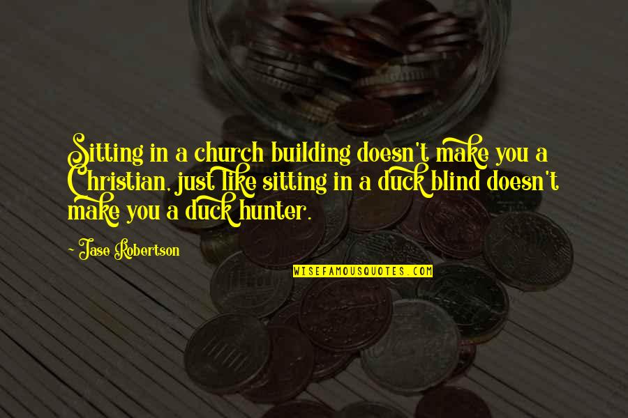 Isobel Varley Quotes By Jase Robertson: Sitting in a church building doesn't make you Isobel Varley Quotes By Jase Robertson: Sitting in a church building doesn't make you