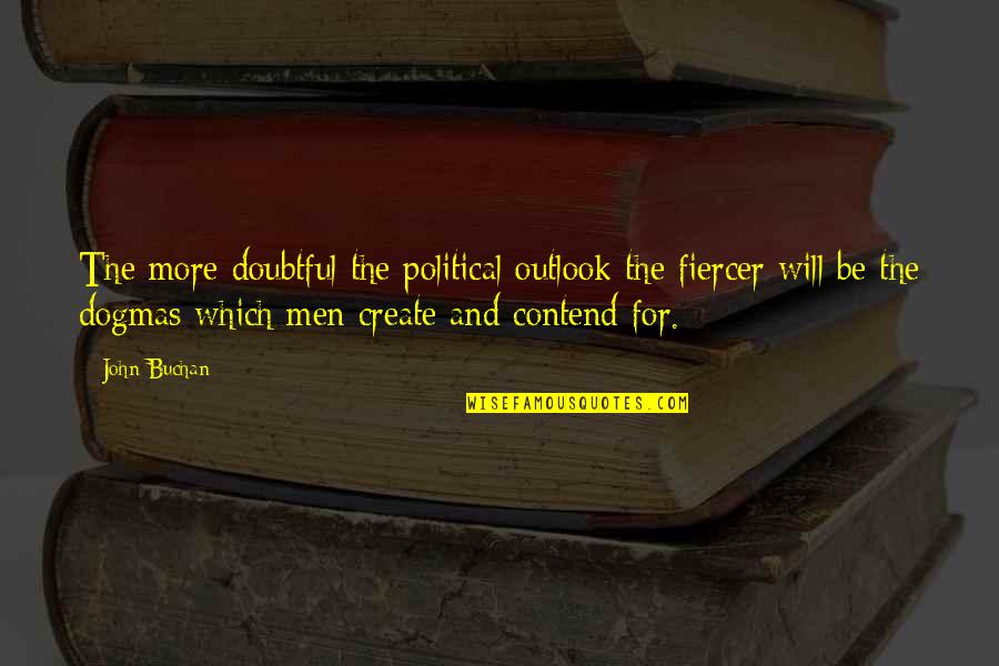 Isobel Varley Quotes By John Buchan: The more doubtful the political outlook the fiercer Isobel Varley Quotes By John Buchan: The more doubtful the political outlook the fiercer