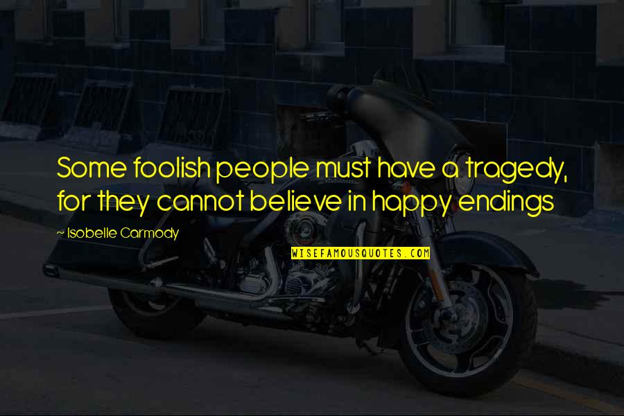 Isobelle Quotes By Isobelle Carmody: Some foolish people must have a tragedy, for Isobelle Quotes By Isobelle Carmody: Some foolish people must have a tragedy, for