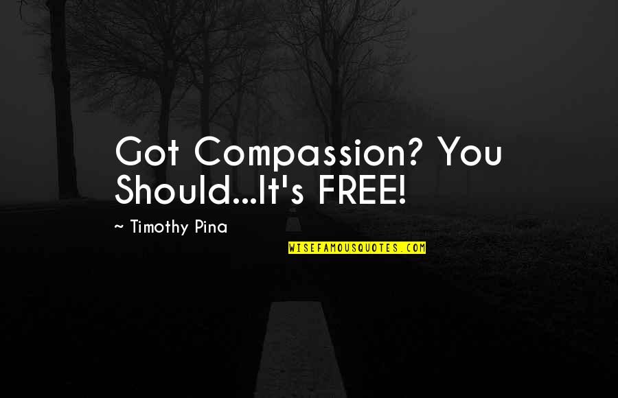 Isohama Quotes By Timothy Pina: Got Compassion? You Should...It's FREE!
