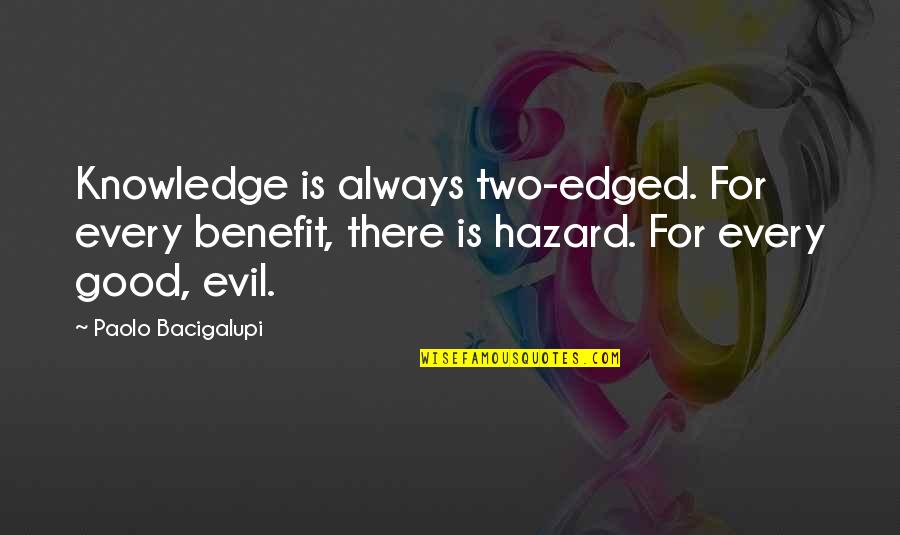 Isojako Quotes By Paolo Bacigalupi: Knowledge is always two-edged. For every benefit, there Isojako Quotes By Paolo Bacigalupi: Knowledge is always two-edged. For every benefit, there