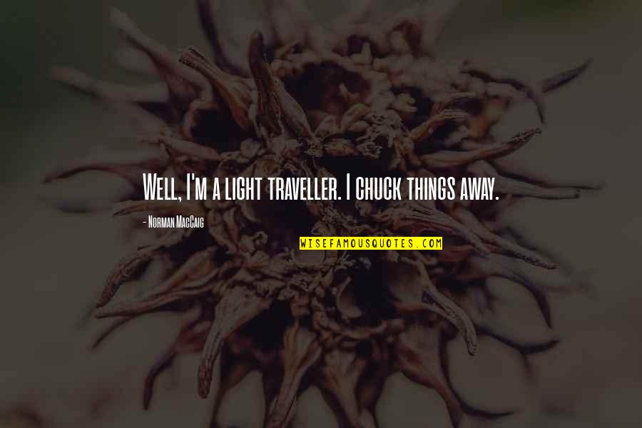 Isolada Definicion Quotes By Norman MacCaig: Well, I'm a light traveller. I chuck things Isolada Definicion Quotes By Norman MacCaig: Well, I'm a light traveller. I chuck things