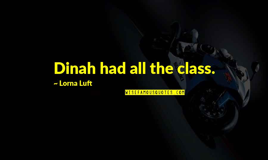 Isoladora Quotes By Lorna Luft: Dinah had all the class. Isoladora Quotes By Lorna Luft: Dinah had all the class.