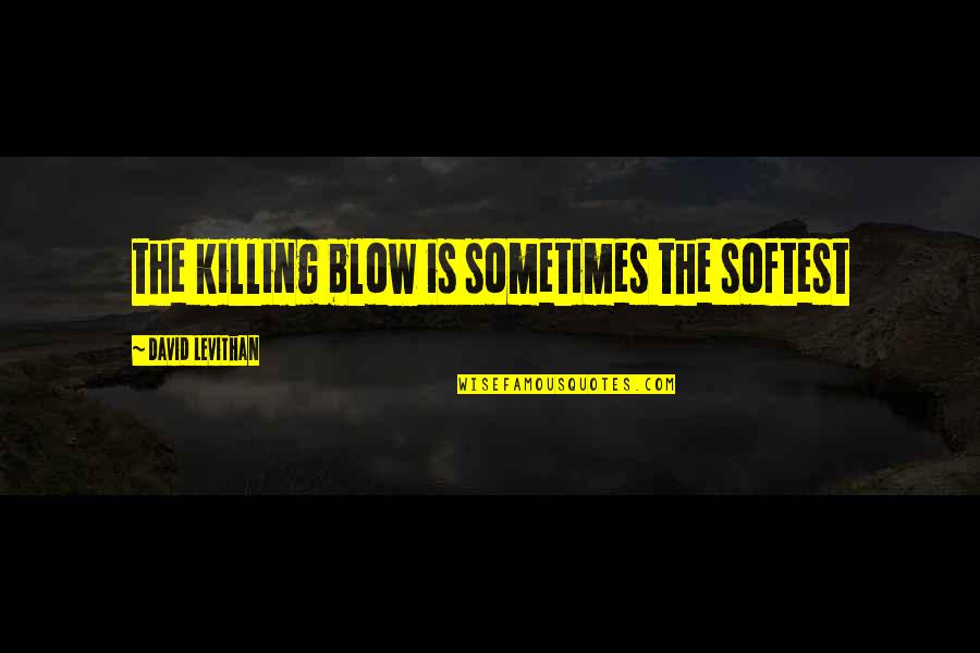 Isolamento De Telhados Quotes By David Levithan: the killing blow is sometimes the softest Isolamento De Telhados Quotes By David Levithan: the killing blow is sometimes the softest