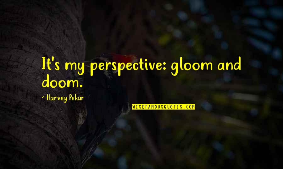 Isolamento Eps Quotes By Harvey Pekar: It's my perspective: gloom and doom.