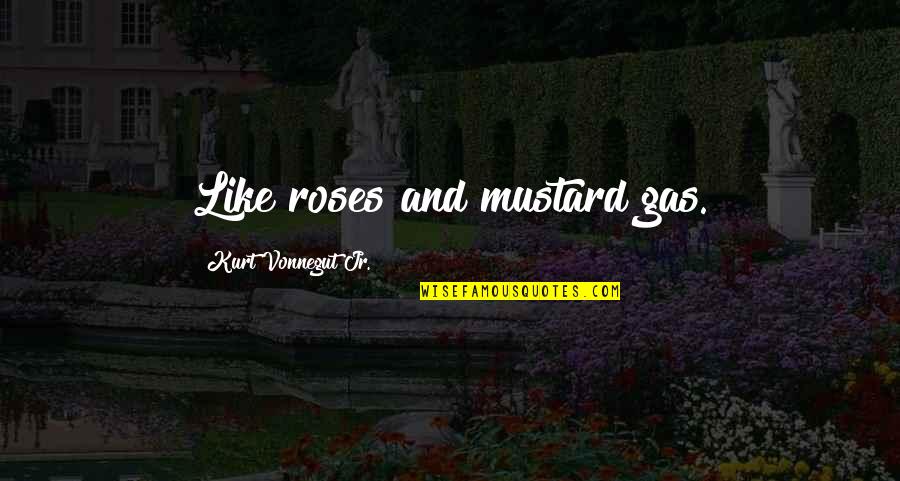 Isolamento Quotes By Kurt Vonnegut Jr.: Like roses and mustard gas.