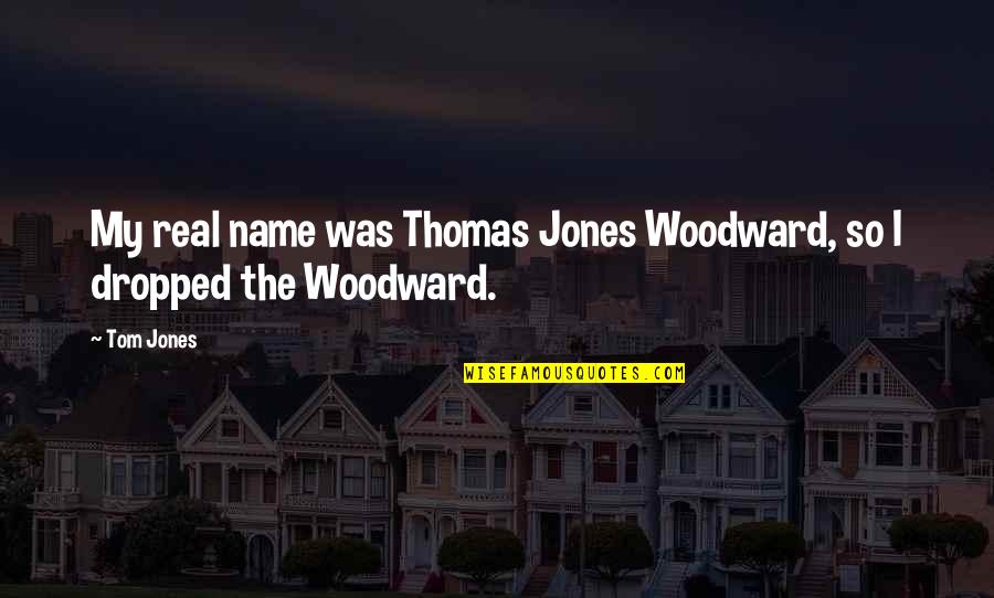 Isolamento Quotes By Tom Jones: My real name was Thomas Jones Woodward, so