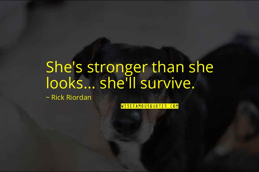 Isolani Game Quotes By Rick Riordan: She's stronger than she looks... she'll survive.