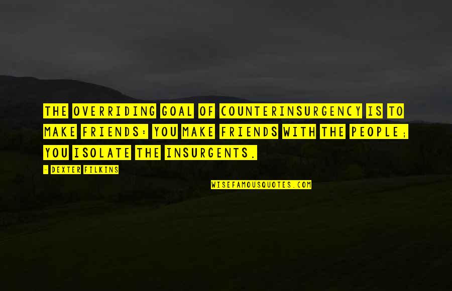 Isolate Quotes By Dexter Filkins: The overriding goal of counterinsurgency is to make