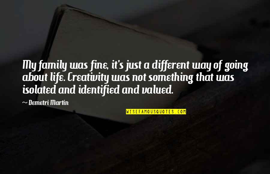 Isolated From Family Quotes By Demetri Martin: My family was fine, it's just a different