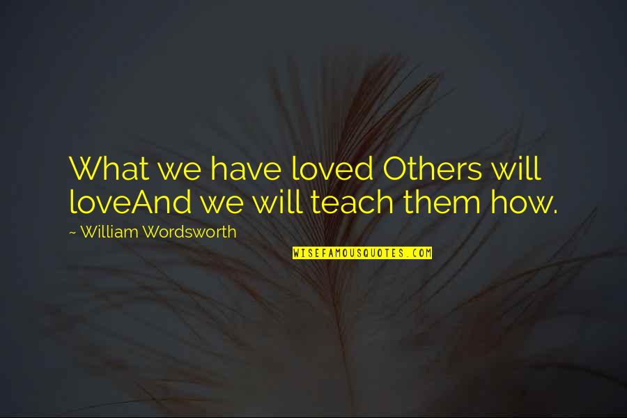 Isolated From Family Quotes By William Wordsworth: What we have loved Others will loveAnd we