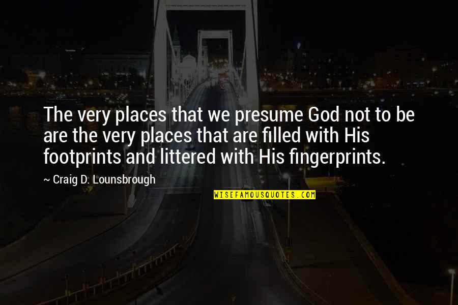 Isolated Places Quotes By Craig D. Lounsbrough: The very places that we presume God not