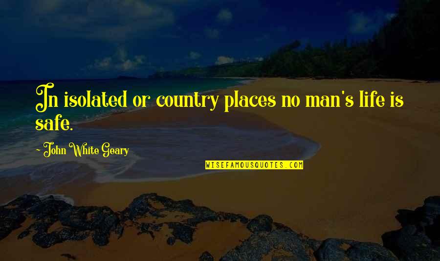 Isolated Places Quotes By John White Geary: In isolated or country places no man's life
