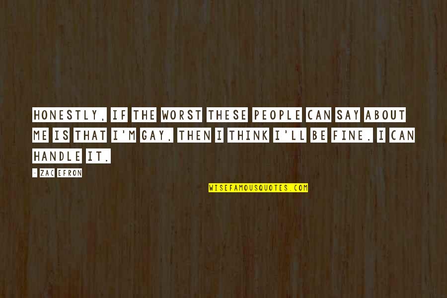 Isolation Friends Quotes By Zac Efron: Honestly, if the worst these people can say