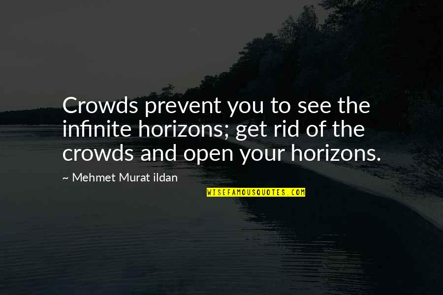 Isolation In Catcher In The Rye Quotes By Mehmet Murat Ildan: Crowds prevent you to see the infinite horizons;