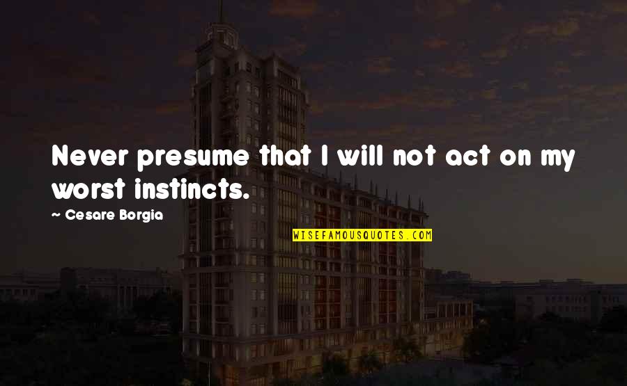Isolation In Fahrenheit 451 Quotes By Cesare Borgia: Never presume that I will not act on