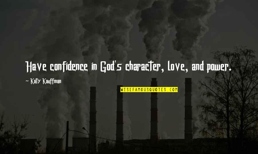 Isolation In Grendel Quotes By Katy Kauffman: Have confidence in God's character, love, and power. Isolation In Grendel Quotes By Katy Kauffman: Have confidence in God's character, love, and power.
