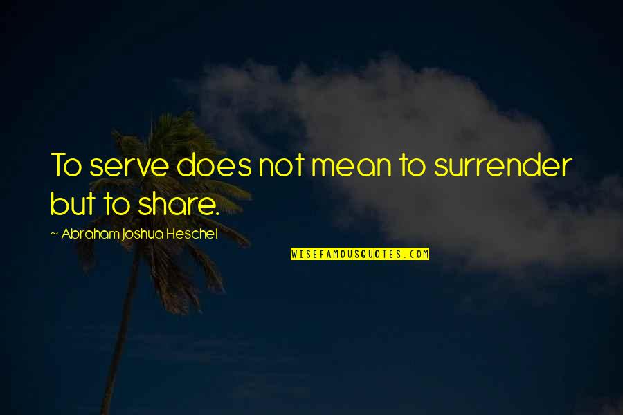 Isolation In Metamorphosis Quotes By Abraham Joshua Heschel: To serve does not mean to surrender but Isolation In Metamorphosis Quotes By Abraham Joshua Heschel: To serve does not mean to surrender but