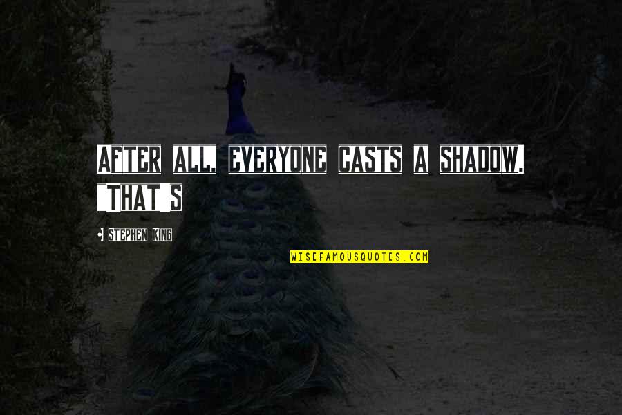 Isolation In The Fall Of The House Of Usher Quotes By Stephen King: After all, everyone casts a shadow. "That's