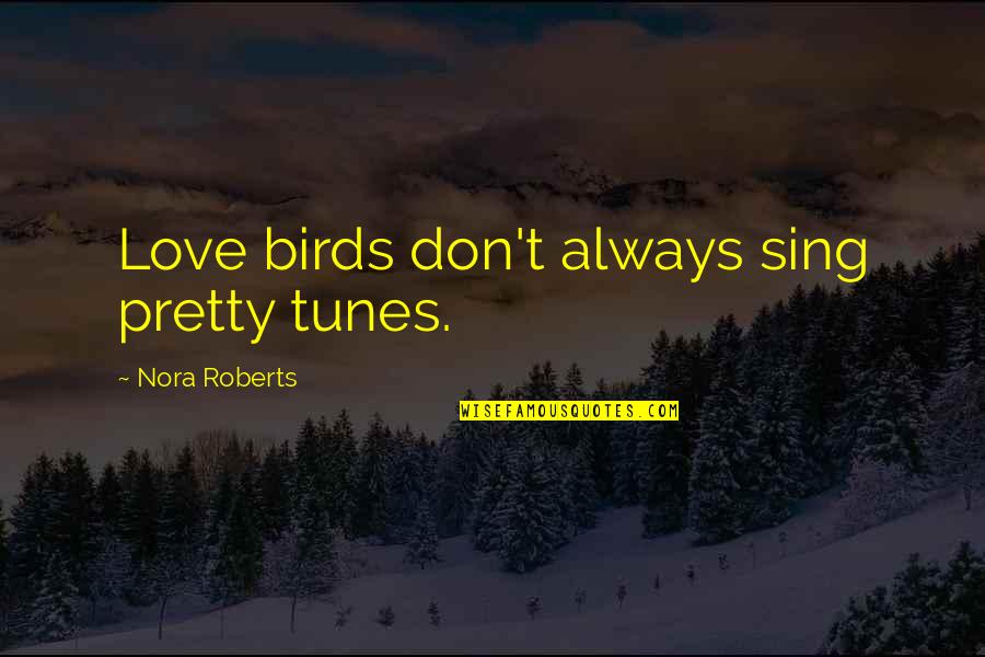 Isolation In Your Life Quotes By Nora Roberts: Love birds don't always sing pretty tunes.