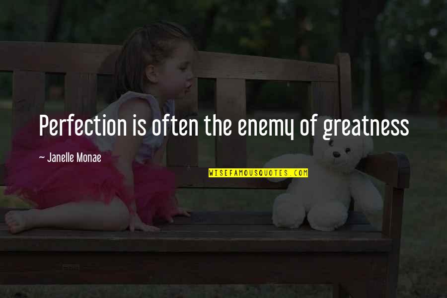 Isolation Theatre Quotes By Janelle Monae: Perfection is often the enemy of greatness