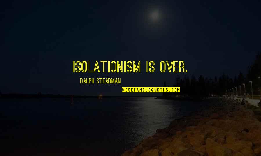 Isolationism Quotes By Ralph Steadman: Isolationism is over.