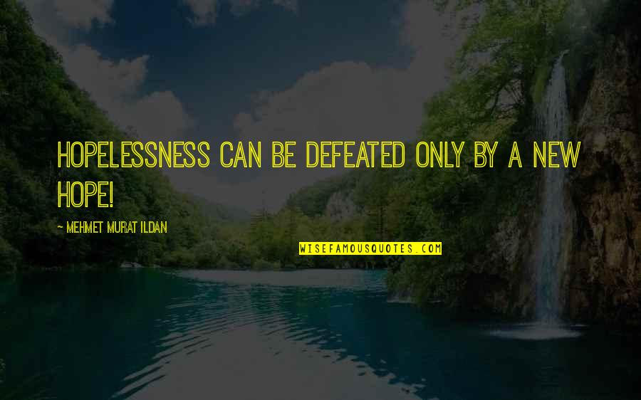 Isolationsim Quotes By Mehmet Murat Ildan: Hopelessness can be defeated only by a new