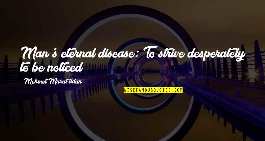 Isoldes Death Quotes By Mehmet Murat Ildan: Man's eternal disease: To strive desperately to be Isoldes Death Quotes By Mehmet Murat Ildan: Man's eternal disease: To strive desperately to be