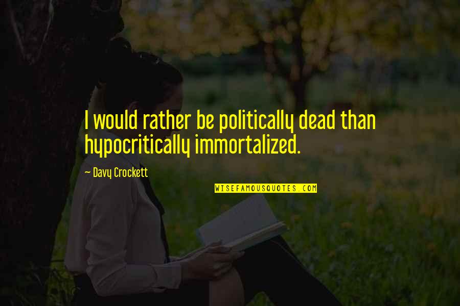 Isoldi Ted Quotes By Davy Crockett: I would rather be politically dead than hypocritically