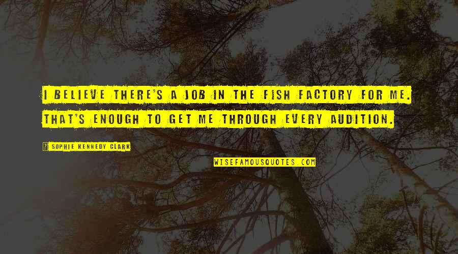 Isolement Microbiologie Quotes By Sophie Kennedy Clark: I believe there's a job in the fish Isolement Microbiologie Quotes By Sophie Kennedy Clark: I believe there's a job in the fish