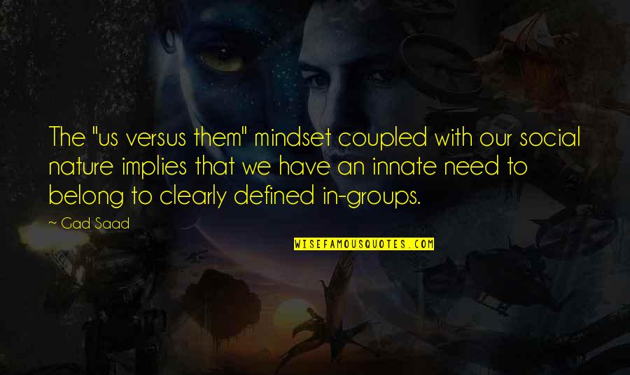 Isolement Quotes By Gad Saad: The "us versus them" mindset coupled with our Isolement Quotes By Gad Saad: The "us versus them" mindset coupled with our