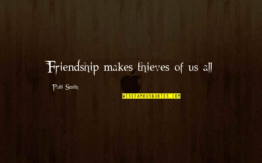 Isomeric Compounds Quotes By Patti Smith: Friendship makes thieves of us all Isomeric Compounds Quotes By Patti Smith: Friendship makes thieves of us all