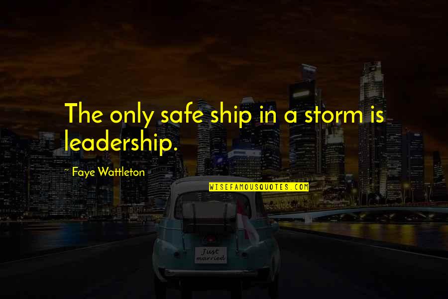 Isomerism Quotes By Faye Wattleton: The only safe ship in a storm is