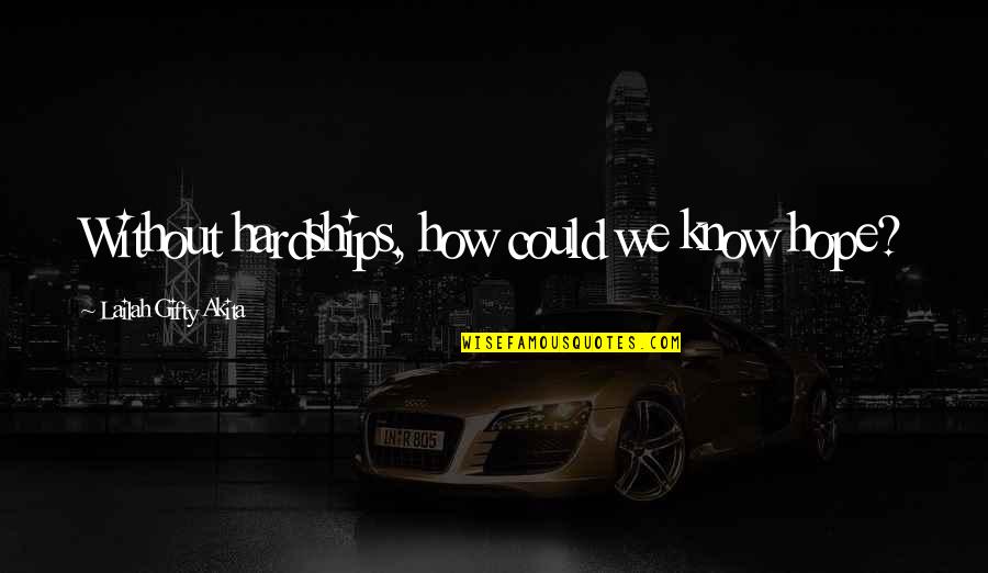 Isomerism Quotes By Lailah Gifty Akita: Without hardships, how could we know hope?