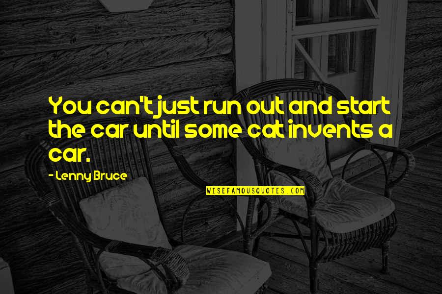 Isomerism Quotes By Lenny Bruce: You can't just run out and start the