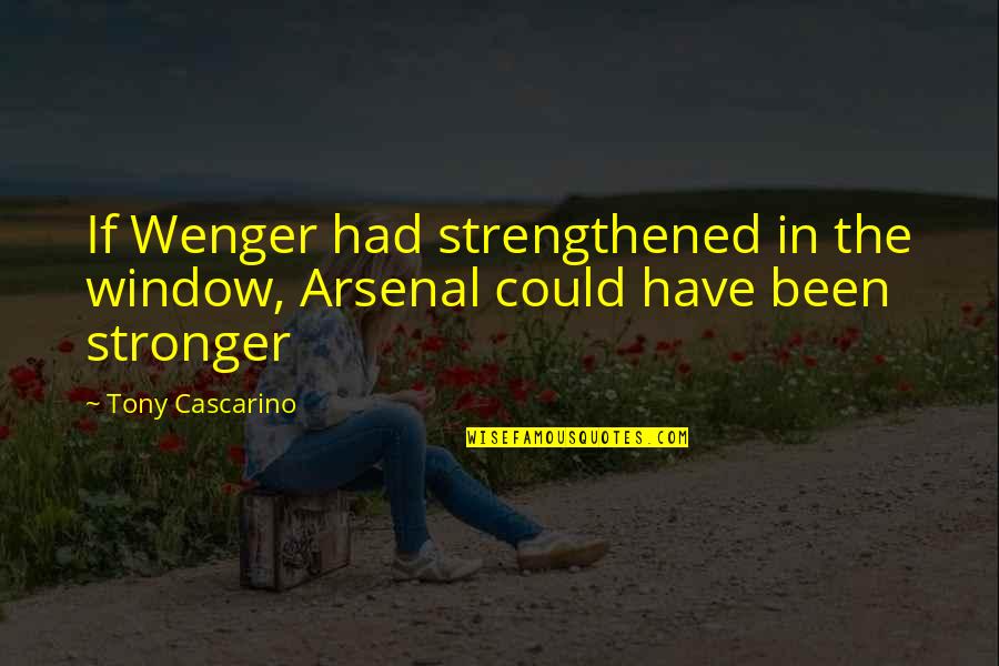 Isometrics Vs Isotonics Quotes By Tony Cascarino: If Wenger had strengthened in the window, Arsenal