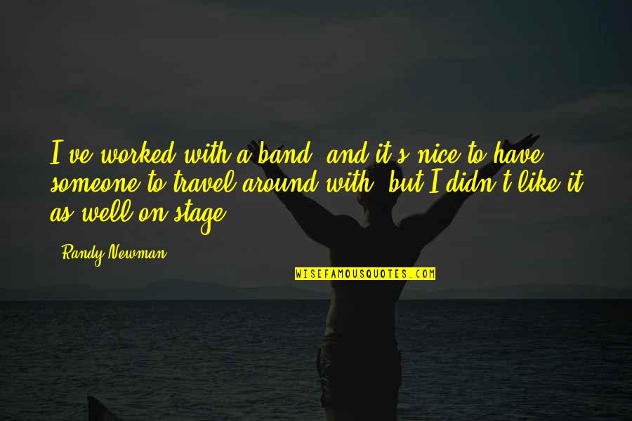 Isomorphism Sociology Quotes By Randy Newman: I've worked with a band, and it's nice Isomorphism Sociology Quotes By Randy Newman: I've worked with a band, and it's nice