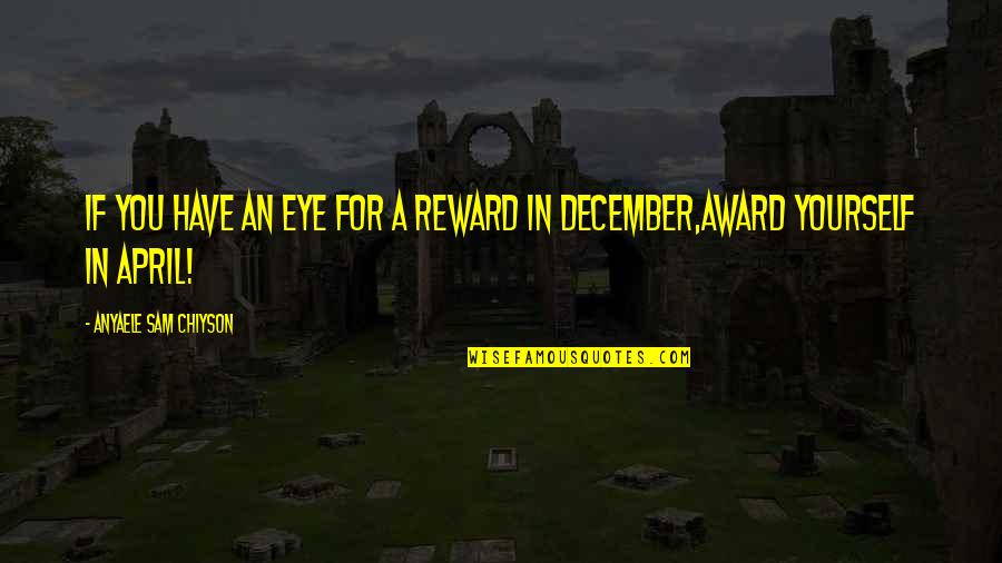 Isompia Quotes By Anyaele Sam Chiyson: If you have an eye for a reward