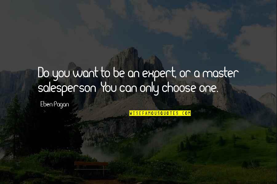 Isompia Quotes By Eben Pagan: Do you want to be an expert, or