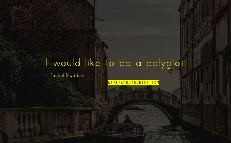 Isompia Quotes By Rachel Maddow: I would like to be a polyglot.