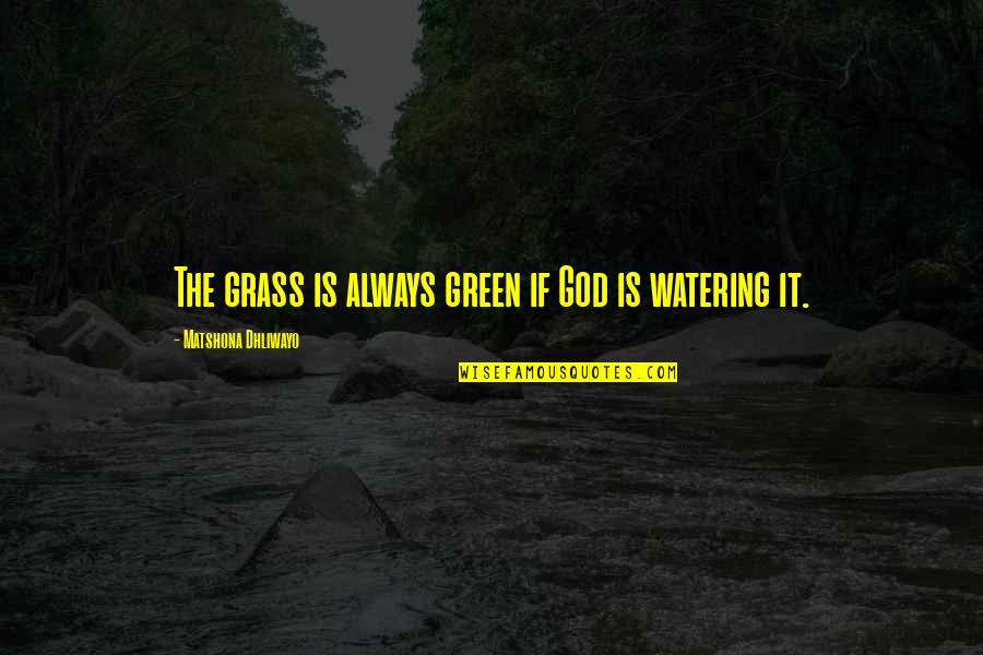 Ison Quotes By Matshona Dhliwayo: The grass is always green if God is