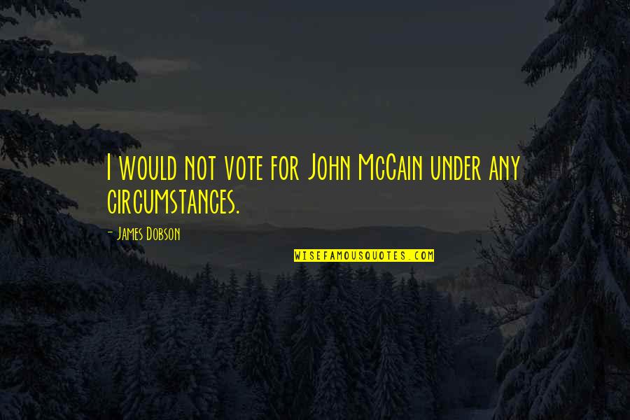 Isonami Quotes By James Dobson: I would not vote for John McCain under Isonami Quotes By James Dobson: I would not vote for John McCain under